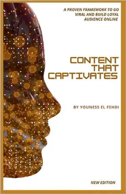 Content that Captivates: A Proven Framework to Go Viral and Build a Loyal Audience Online by El Fehdi, Youness