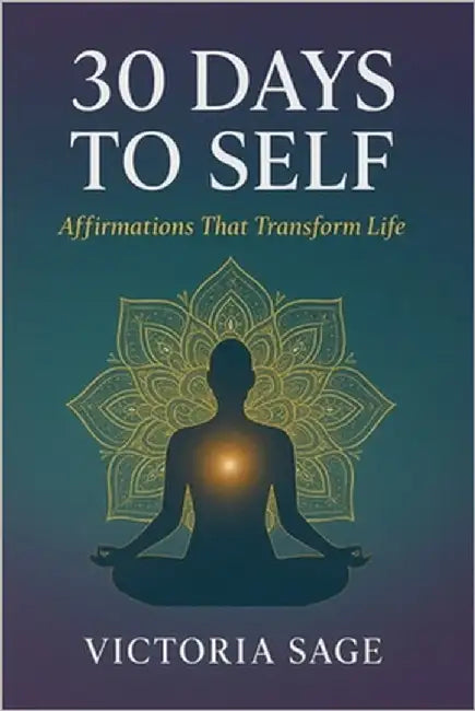 30 Days to Self: Affirmations That Transform Life by Sage, Victoria