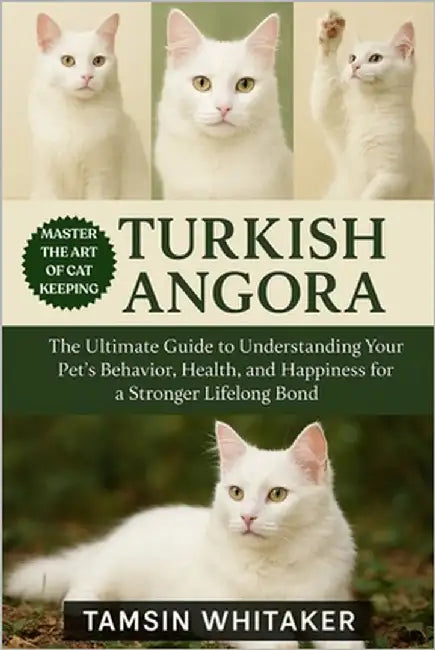 Turkish Angora as Pet: The Ultimate Guide to Understanding Your Pet's Behavior, Health, and Happiness for a Stronger Lifelong Bond by Whitaker, Tamsin