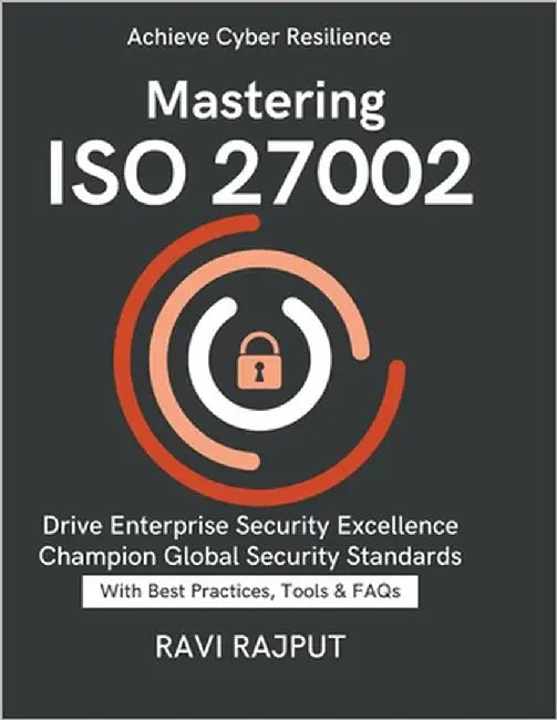 Mastering ISO 27002: Practical Security Controls ISO Guidelines Simplified organizational security best practices digital defense and risk control Sec by Rajput, Ravi
