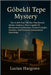 Gobekli Tepe Mystery: The 12,000-Year-Old Site That Reveals Hunter-Gatherers Built Monuments, Formed Complex Societies, and Possessed Astronomical Kno by Hargrave, Lucian