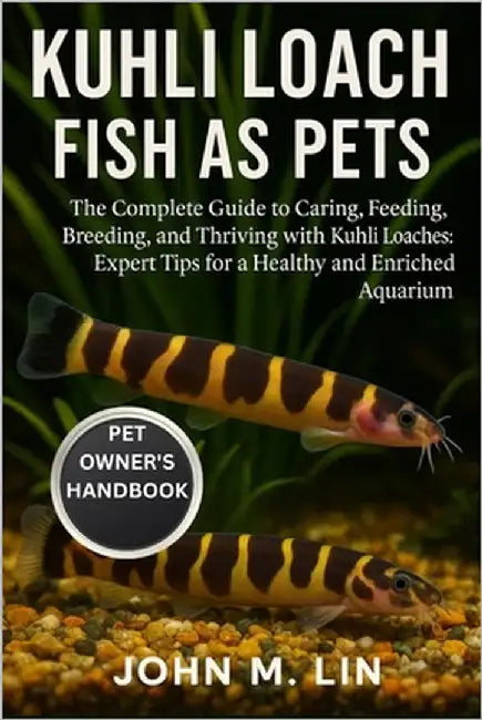 Kuhli Loach Fish as Pets: The Complete Guide to Caring, Feeding, Breeding, and Thriving with Kuhli Loaches: Expert Tips for a Healthy and Enriched Aqu by W. Lin, John