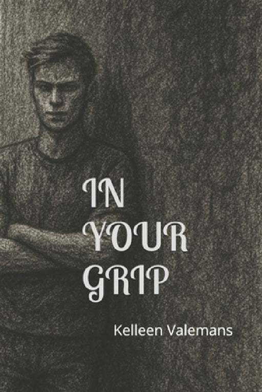 In Your Grip: A YA dark romance about obsession, grief, and a love that refuses to die. by Kelleen Valemans