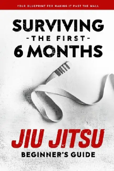 Jiu Jitsu Beginner's Guide: Surviving the First 6 Months by Alex Jngl