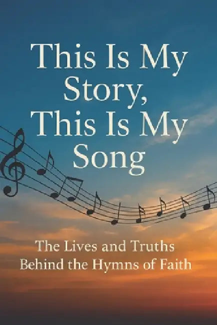 This Is My Story, This Is My Song: The Lives and Truths Behind the Hymns of Faith: A Devotional Journey Through the Stories, Scriptures, and Truths of by Russell Vance McFall
