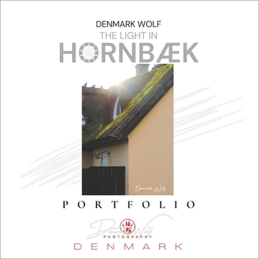The Light in Hornbæk: Illuminating Denmark Through 101 Photographs of Architecture, Hygge, and Coastal Homes in North Zealand by Denmark Wolf