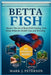 Betta Fish: Master The Art of Betta Fish Feeding, Tank Setup, Behavior, Health Tips, and Breeding Techniques by J. Peterson, Mark