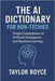 The AI Dictionary for Non-Techies: Simple Explanations of Artificial Intelligence and Machine Learning by Royce, Taylor