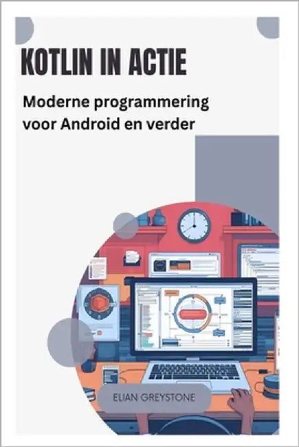 Kotlin in actie: Moderne programmering voor Android en verder by Greystone, Elian