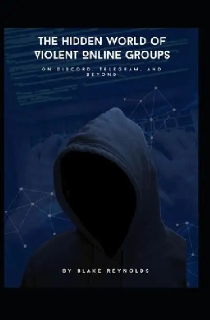 The Hidden World of Violent Online Groups on Discord, Telegram, and Beyond by Blake Reynolds