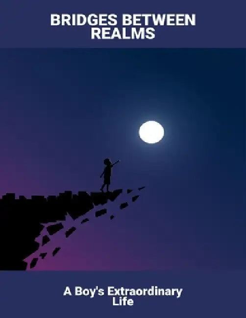Bridges Between Realms: A Boy'S Extraordinary Life by Marlene Fischer