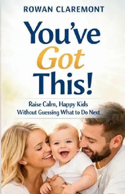 You've Got This: A New Parent's Guide to Baby and Toddler Care in the First Five Years: Because there's no manual for parenthood-just stories, science by Rowan Claremont