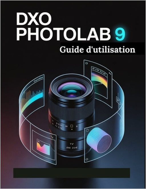 DxO PhotoLab 9 Guide d'utilisation: Un manuel étape par étape pour les débutants et les seniors couvrant les fonctionnalités essentielles de l'apparei by Zoey Fortnite