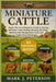 Miniature Cattle: Master The Art of Beginner's Guide to Raising Miniature Cattle Feeding, Housing, Breeding, Behavior, Size Management, Costs, and Fam by J. Peterson, Mark