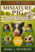 Miniature Pig: Master The Art of Mini Pig Care Manual - Housing, Feeding, Training, Health, and Behavioral Tips for Potbellied and Miniature Pigs by J. Peterson, Mark
