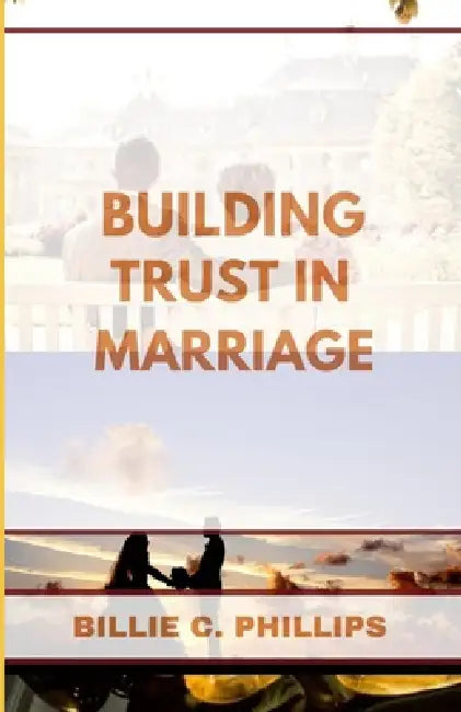 Building Trust in Marriage by Billie C. Phillips