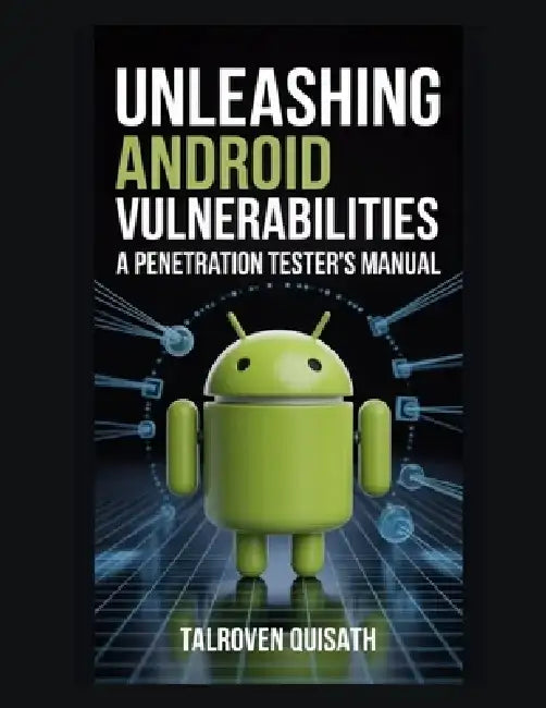 Unleashing Android Vulnerabilities: A Penetration Tester's Manual by Talroven Quisath