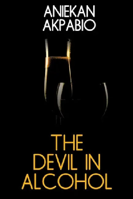 The Devil in Alcohol by Aniekan Akpabio