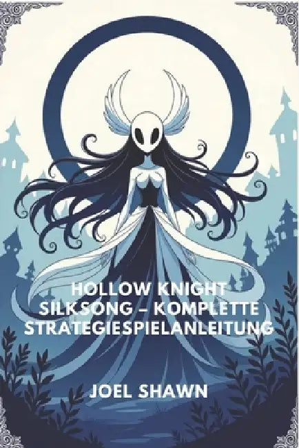 Hollow Knight Silksong - Komplette Strategiespielanleitung: Bosskämpfe, Geheimnisse und 100% Komplettierung by Joel Shawn