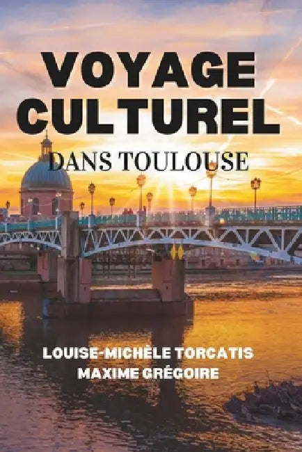 Voyage culturel dans Toulouse by Maxime Grégoire, Louise Michèle Torcatis