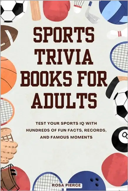 Sports Trivia Books for Adults: Test Your Sports IQ with Hundreds of Fun Facts, Records, and Famous Moments by Pierce, Rosa