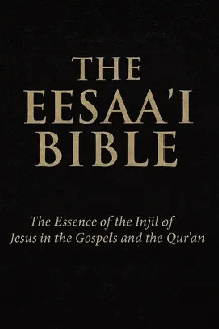 The Eesa'i Bible: The Essence of the Injīl of Jesus in the Gospels and the Qur'an by House Of Holy