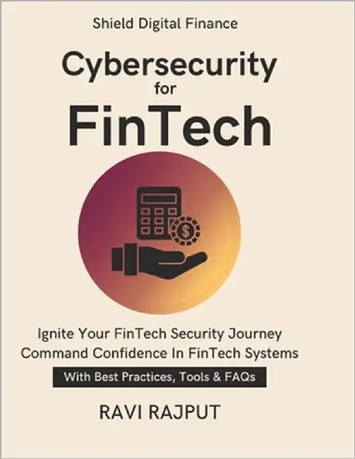 Cybersecurity for FinTech: Payment Security Explained Fraud Prevention in FinTech advanced encryption for payments financial data privacy protection P by Rajput, Ravi