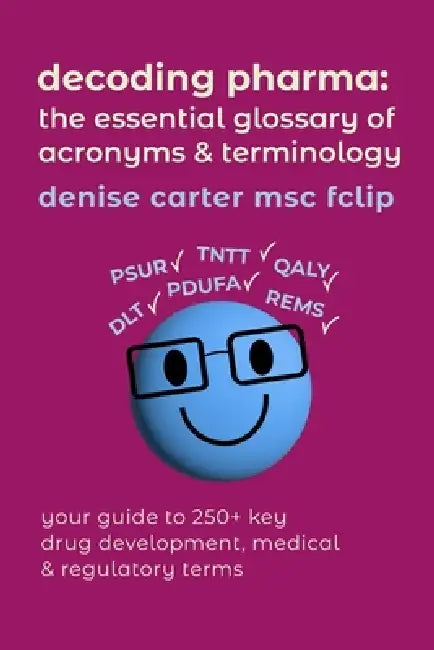 Decoding Pharma: The Essential Glossary of Acronyms and Terminology by Denise Carter