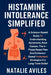 Histamine Intolerance Simplified: A Science-Based Guide To Understanding Symptoms, Root Causes, The 4-Phase Reset Plan And Evidence-Based Treatment St by Natalie Aviles