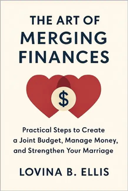 The Art of Merging Finances: Practical Steps to Create a Joint Budget, Manage Money, and Strengthen Your Marriage by Ellis, Lovina B.