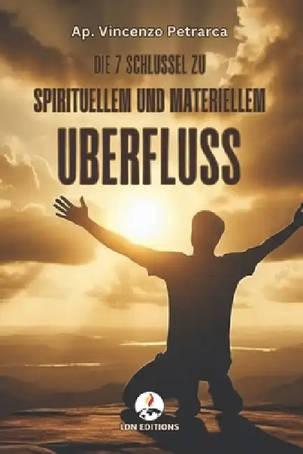 Die 7 Schlüssel zu spirituellem und materiellem Überfluss: 7 vergessene biblische Offenbarungen, die dir helfen, von der Angst zum Wohlstand zu gelang by Vincenzo Petrarca