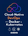 Cloud-Native DevOps with Docker & Kubernetes: Build, Secure, and Scale with Helm, ArgoCD, and GitOps by Alira Vexel