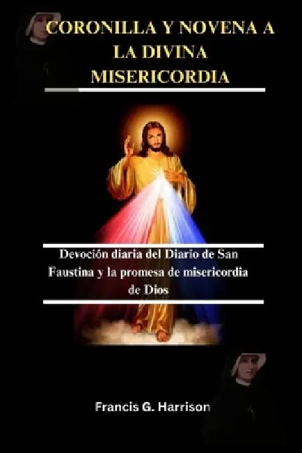 Coronilla Y Novena a la Divina Misericordia: Devoción diaria del Diario de San Faustina y la promesa de misericordia de Dios by Francis G. Harrison