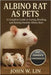 Albino Rat as Pets: A Complete Guide to Caring, Bonding, and Raising Healthy Albino Rats. by W. Lin, John