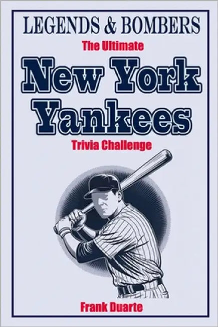 Legends & Bombers The Ultimate New York Yankees Trivia Challenge: 600 Mind-Blowing Questions and Fun Facts for True Bronx Fans by Duarte, Frank
