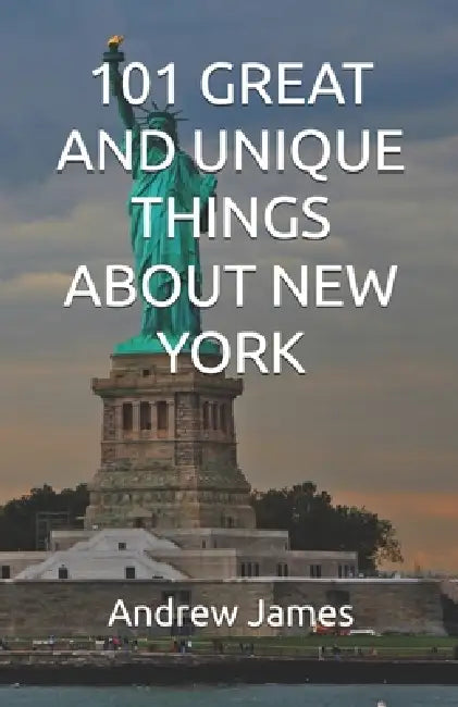 101 Great and Unique Things about New York by Andrew James