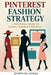 Pinterest Fashion Strategy: A Practical Guide to Global Business Growth by Seraphine Laveau