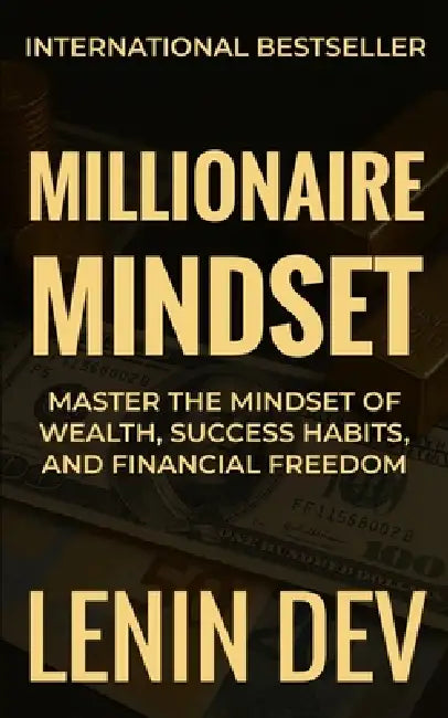 Millionaire Mindset: Master the Mindset of Wealth, Success Habits, and Financial Freedom by Lenin Dev