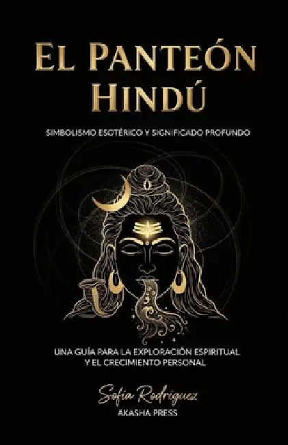 El Panteón Hindú: Simbolismo Esotérico y Significado Profundo: Una Guía para la Exploración Espiritual y el Crecimiento Personal by Sofia Rodriguez