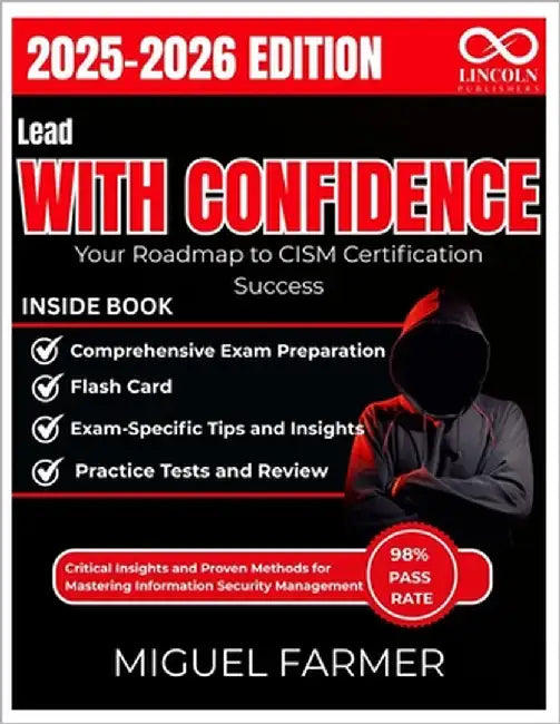 Lead with Confidence Your Roadmap to CISM Certification Success: Critical Insights and Proven Methods for Mastering Information Security Management by Farmer, Miguel