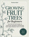 Growing Fruit Trees for Beginners: The Step-by-Step Guide to Planting, Pruning & Harvesting Your Own Organic Fruit at Home. by Keller, Thomas