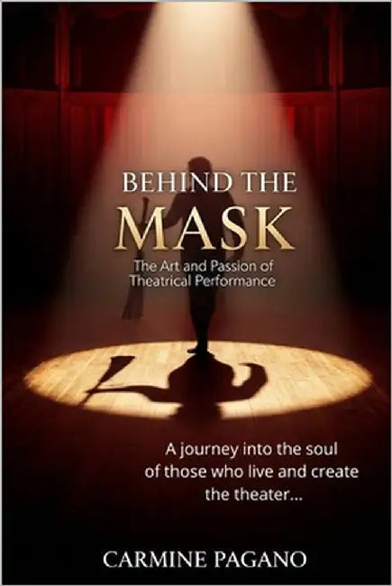 Behind the Mask: The Art and Passion of Theatrical Performance by Pagano, Carmine