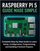 Raspberry Pi 5 Guide Made Simple: Complete Step-by-Step Guide to Learn Setup, Configuration, Programming, and Building Practical Projects by Maddox, Griffin
