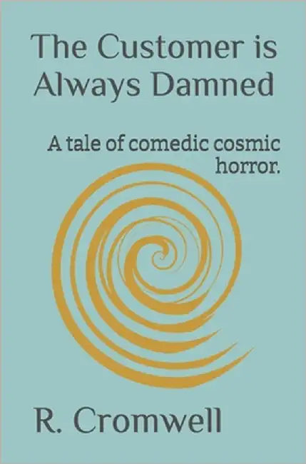The Customer is Always Damned: A tale of comedic cosmic horror. by Cromwell, R.