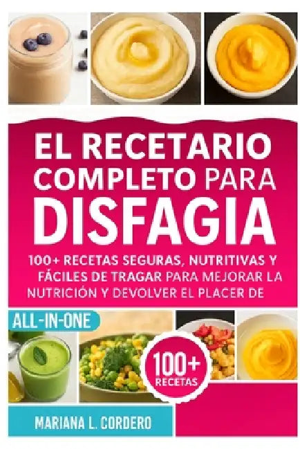 El Recetario Completo para la Disfagia: 100+ recetas seguras, nutritivas y fáciles de tragar para mejorar la nutrición y devolver el placer de comer by Mariana L. Cordero