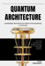 Quantum Architecture: Harnessing the Future of Design with Quantum Computing: Unlocking Revolutionary Design Potentials with Cutting-Edge Quantum Solu by Jonathan Smith
