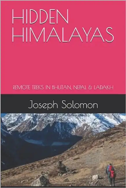 Hidden Himalayas: Remote Treks in Bhutan, Nepal & Ladakh by Solomon, Joseph