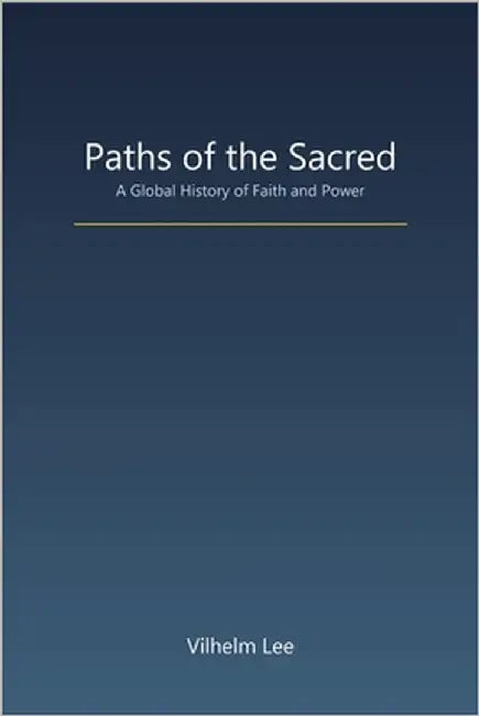 Paths of the Sacred: A Global History of Faith and Power by Lee, Vilhelm