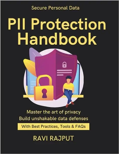 PII Protection Handbook: Map your Data: PII Discovery Policies, Roles & Stewardship privacy risk assessment methods legal regulatory privacy mapping P by Rajput, Ravi