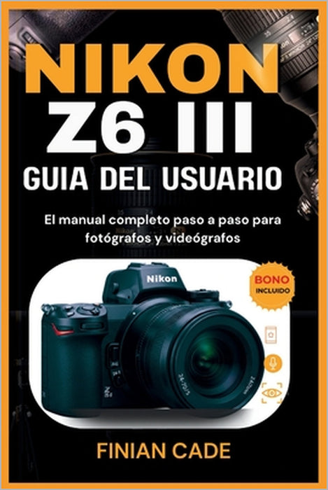 Nikon Z6 III Guía del Usuario: El manual completo paso a paso para fotógrafos y videógrafos by Ana Fernández, Lucía Morales, Finian Cade